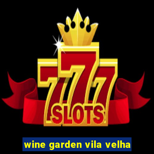 wine garden vila velha